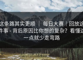 这条路其实更顺 ｜ 每日大赛｜回放这件事 - 背后原因比你想的复杂？看懂这一点就少走弯路