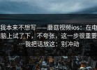 我本来不想写——蘑菇视频ios：在电脑上试了下，不夸张，这一步很重要…我把话放这：别冲动