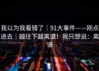 我以为我看错了｜91大事件——刚点进去｜越往下越离谱！我只想说：离谱